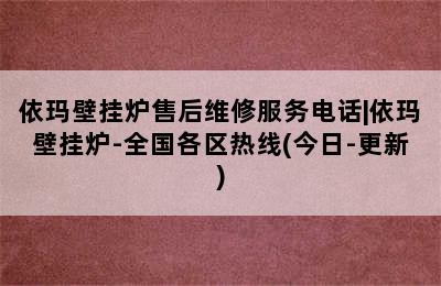 依玛壁挂炉售后维修服务电话|依玛壁挂炉-全国各区热线(今日-更新)